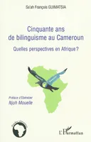 Cinquante ans de bilinguisme au Cameroun, Quelles perspectives en Afrique ?