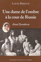 DAME DE L'OMBRE A LA COUR DE RUSSIE : ANNA VYROUBOVA (UNE), Anna Viroubova