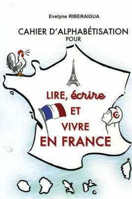 Cahier d'alphabétisation pour lire, écrire et vivre en France