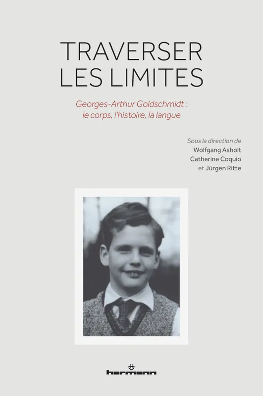 Traverser les limites, Georges-Arthur Goldschmidt : le corps, l'histoire, la langue Jurgen Ritte, Catherine Coquio, Wolfgang Asholt
