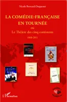 La Comédie-Française en tournée, ou le Théâtre des cinq continents - 1868- 2011