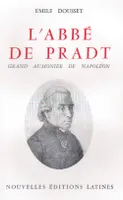 L’Abbé de Pradt. Grand aumônier de Napoléon, 1759 - 1837.