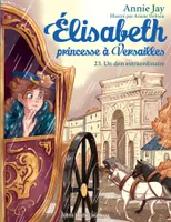 Elisabeth, princesse à Versailles T23 - Un don extraordinaire, Elisabeth, princesse à Versailles - tome 23