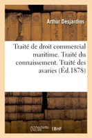 Traité de droit commercial maritime. Traité du connaissement. Traité des avaries