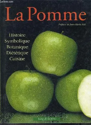 La Pomme : Histoire symbolique botanique diététique cuisine, histoire, symbolique & cuisine