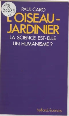L'oiseau-jardinier (Belfond/sciences) (French Edition) [Paperback] Paul CARO, La science est-elle un humanisme ?
