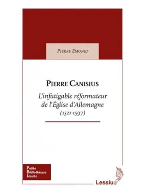 Pierre Canisius, L'infatigable réformateur de l'église d'allemagne, 1521-1597