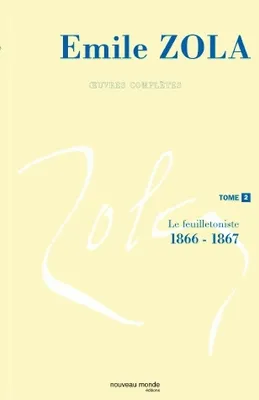 Oeuvres complètes / Émile Zola, Tome 2, Le feuilletoniste, 1866-1867, Oeuvres complètes d'Emile Zola, tome 2, Le feuilletoniste (1866-1867)