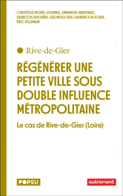 Régénérer une petite ville sous double influence métropolitaine, Le cas de Rive-de-Gier (Loire)