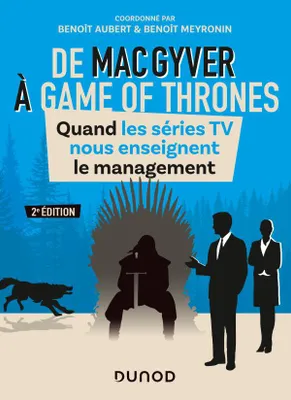 De MacGyver à Games of Thrones - 2e éd. - Quand les séries TV nous enseignent le management, Quand les séries TV nous enseignent le management