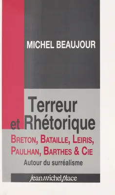 Terreur et rhétorique : Breton, Bataille, Leiris, Paulhan, Barthes et Cie, Autour du surréalisme