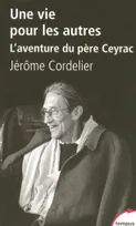 Une vie pour les autres l'aventure du père Ceyrac, l'aventure du père Ceyrac