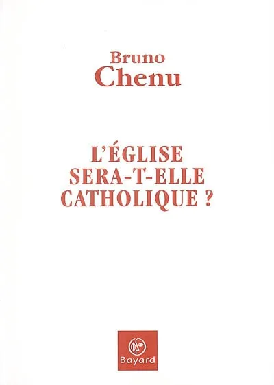 L'Église sera-t-elle catholique Bruno Chenu