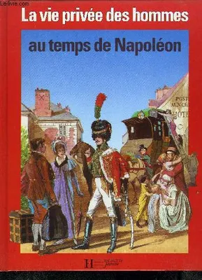 La Vie privée des hommes., [8], Au temps de Napoléon, 1795-1815