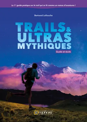 Trails et ultras mythiques - Guide et récits, Guide et récits