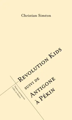 Revolution kids; suivi de Antigone à Pékin, Suivi de antigone à pékin
