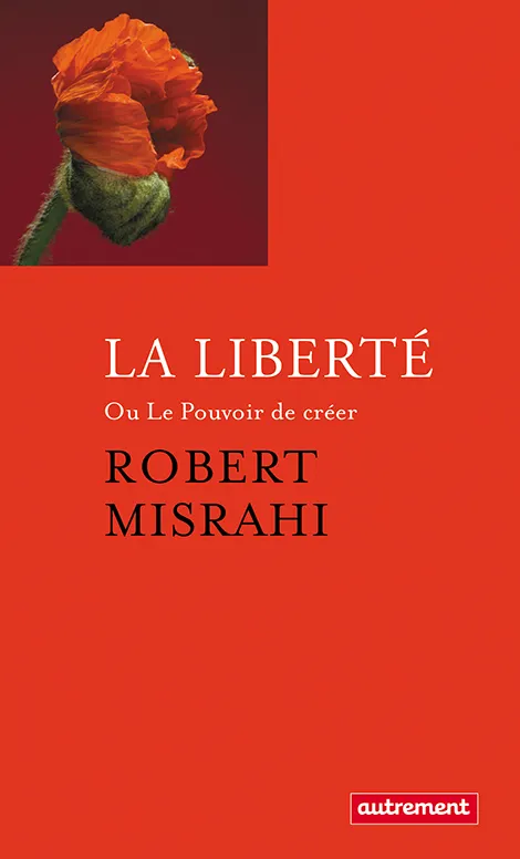 Livres Sciences Humaines et Sociales Philosophie La Liberté, ou Le Pouvoir de créer Robert Misrahi