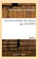 L'ornementation du moyen âge. Volume 1, ou Collection d'ornements et de profils tirés de l'architecture byzantine et du style germanique