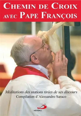 Le chemin de croix avec pape François / méditations des stations tirées de ses discours