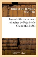 Plans relatifs aux oeuvres militaires de Frédéric le Grand, réimprimés sur les planches originales