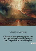 Observations géologiques sur les îles volcaniques explorées par l'expédition du «Beagle»