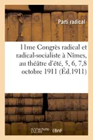 11ème Congrès radical et radical-socialiste à Nîmes, au théâtre d'été, les jeudi 5, vendredi 6, samedi 7 et dimanche 8 octobre 1911