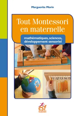 Tout Montessori en maternelle : mathématiques, sciences, développement sensoriel