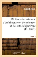 Dictionnaire raisonné d'architecture et des sciences et des arts qui s'y rattachent - Tome 3, Jabloir-Pont
