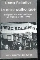La Crise catholique, religion, société, politique en France, 1965-1978