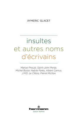 Insultes et autres noms d'écrivains, Marcel Proust, Saint-John Perse, Michel Butor, Nabile Farès, A. Camus, J.M.G. Le Clézio, P. Michon