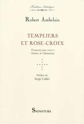 Templiers et Rose-Croix / documents pour servir à l'histoire de l'illuminisme, documents pour servir à l'histoire de l'illuminisme