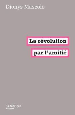 La Révolution par l'amitié, Préface de Julien Coupat