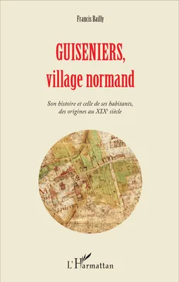 Guiseniers, village normand, Son histoire et celle de ses habitants, des origines au XIXe siècle