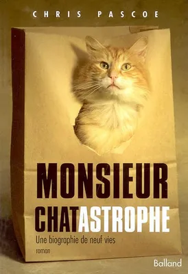 Monsieur chatastrophe : Une biographie de neuf vies, une biographie de neuf vies