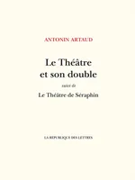 Le Théâtre et son double, suivi de: Le Théâtre de Séraphin