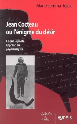 Jean Cocteau ou l'énigme du désir - Ce que le poète apprend au psychanalyste