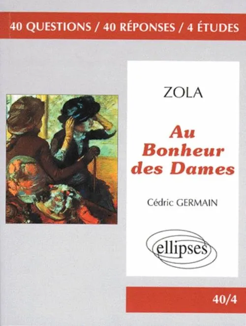 Zola, Au Bonheur des Dames, 40 questions, 40 réponses, 4 études Cédric Germain