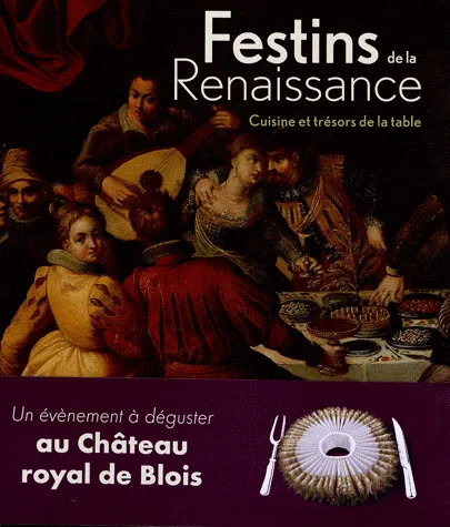 Festins de la Renaissance / exposition, Blois, Château royal de Blois, du 7 juillet au 21 octobre 20, cuisine et trésors de la table Blois, Conservation du château et des musées
