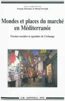 Mondes et places du marché en Méditerranée - formes sociales et spatiales de l'échange