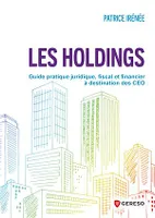 Les holdings, Guide pratique juridique, fiscal et financier à destination des CEO