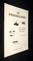 Le fédéralisme : ses origines, ses principes, ses atouts.