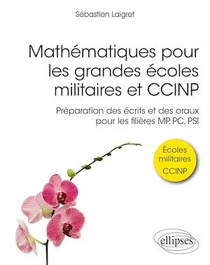 Mathématiques pour les grandes écoles militaires et CCINP - Préparation des écrits et des oraux pour les filières MP, PC, PSI