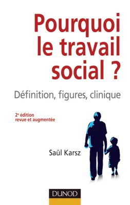 Pourquoi le travail social ? 2e édition, Définition, figures, clinique
