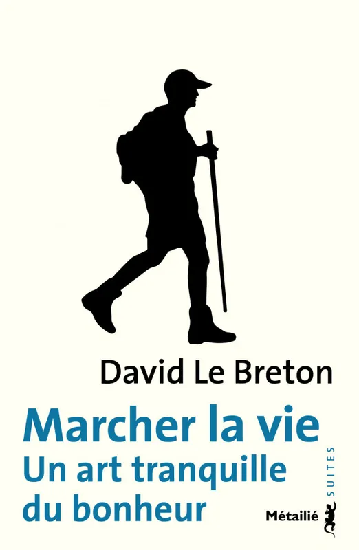 Livres Sciences Humaines et Sociales Sciences sociales Marcher la vie, Un art tranquille du bonheur David Le Breton