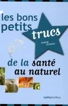 BONS PETITS TRUCS DE LA SANTE AU NATUREL (LES)