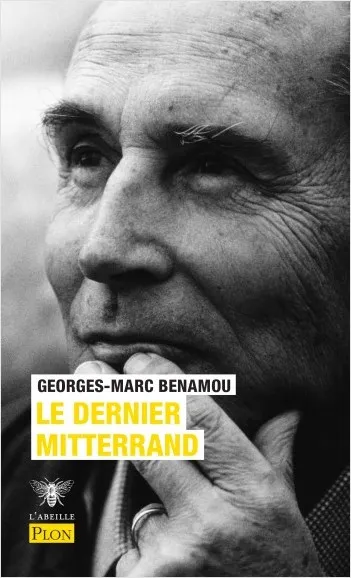 Livres Sciences Humaines et Sociales Sciences politiques Le dernier Mitterrand Georges-Marc Benamou