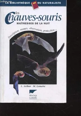 Les Chauves-souris maîtresses de la nuit : Description, moeurs, observation, protection. (Collection 