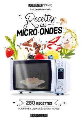 Cuisiner au micro-ondes / 250 recettes pour une cuisine légère et rapide, 250 recettes pour une cuisine légère et rapide