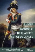 Monsieur de Charette, Le roi de Vendée, GRANDS CARACTERES, EDITION ACCESSIBLE POUR LES MALVOYANTS