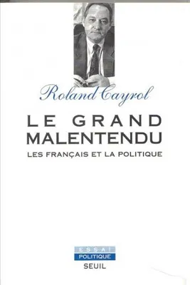Le Grand Malentendu. Les Français et la politique, les Français et la politique